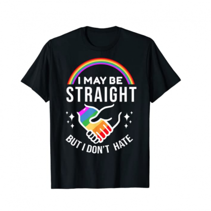I May Be Straight But I Don't Hate LGBT Gay Pride Shirt T-Shirt 3