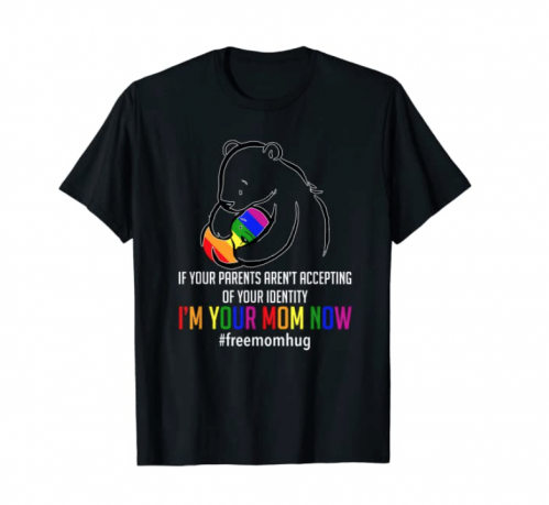 I'm Your Mom Now - LGBT Free Hugs Support Pride Mom Hugs T-Shirt 7